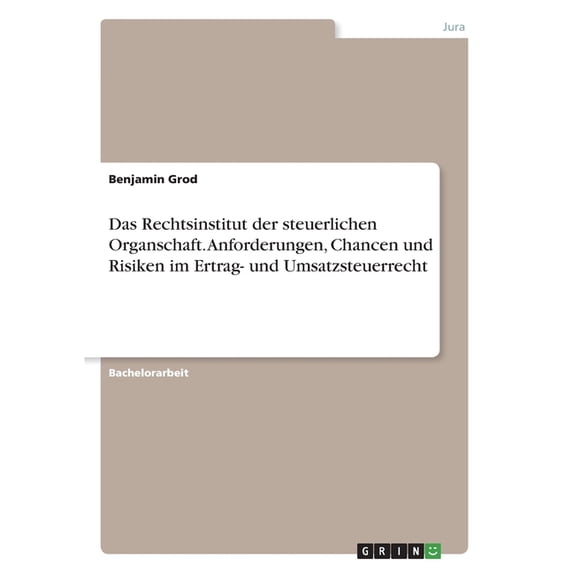 Das Rechtsinstitut Der Steuerlichen Organschaft. Anforderungen, Chancen Und Risiken Im Ertrag- Und Umsatzsteuerrecht (German Edition)