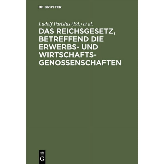Das Reichsgesetz, Betreffend Die Erwerbs- Und Wirtschaftsgenossenschaften: Kommentar Zum Praktischen Gebrauch Für Jurist, (Hardcover)