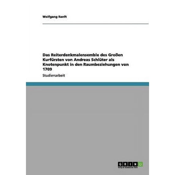 Das Reiterdenkmalensemble des Großen Kurfürsten von Andreas Schlüter als Knotenpunkt in den Raumbeziehungen von 1709
