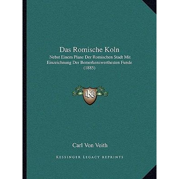 Das Romische Koln: Nebst Einem Plane Der Romischen Stadt Mit Einzeichnung Der Bemerkenswerthesten Funde (1885) Paperback