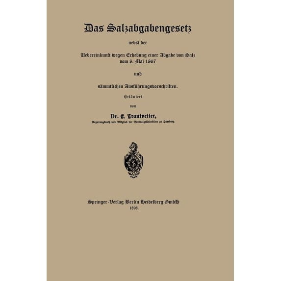 Das Salzabgabengesetz Nebst Der Uebereinkunft Wegen Erhebung Einer Abgabe Von Salz Vom 8. Mai 1867 Und Sämmtlichen Ausfü, (Paperback)