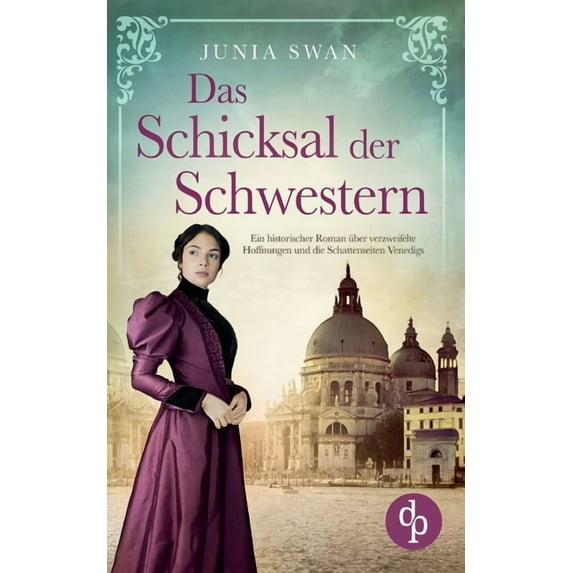 Das Schicksal der Schwestern: Ein historischer Roman über verzweifelte Hoffnungen und die Schattenseiten Venedigs, (Paperback)