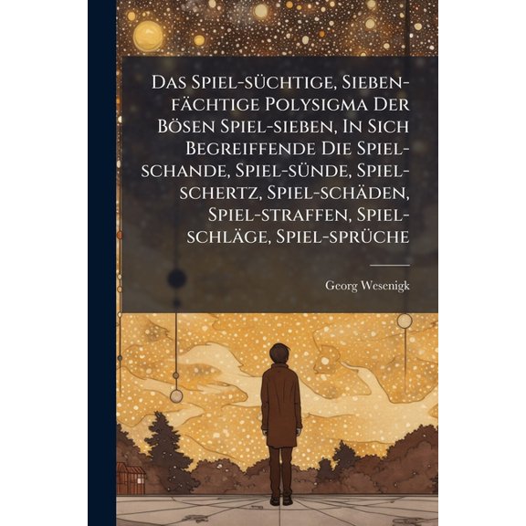 Das Spiel-schtige, Sieben-fchtige Polysigma Der Bsen Spiel-sieben, In Sich Begreiffende Die Spiel-schande, Spiel-snde, Spiel-schertz, Spiel-schden, Spiel-straffen, Spiel-schlge, Spiel-sprche (Paperback)