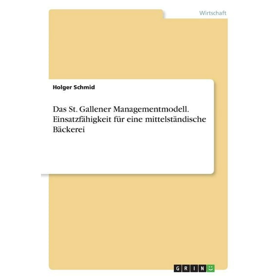 Das St. Gallener Managementmodell. Einsatzfähigkeit für eine mittelständische Bäckerei (Paperback)