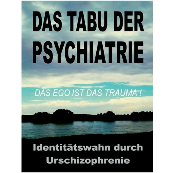 Das Tabu der Psychiatrie: Der ungelöste IDENTITÃTSWAHN durch die Urschizophrenie der traditionellen Objektkultur: das EG, (Paperback)