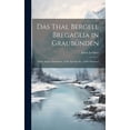 thumbnail image 1 of Das Thal Bergell Bregaglia in Graubünden: Natur, Sagen, Geschichte, Volk, Sprache etc. Nebst Wanderu (Hardcover), 1 of 1