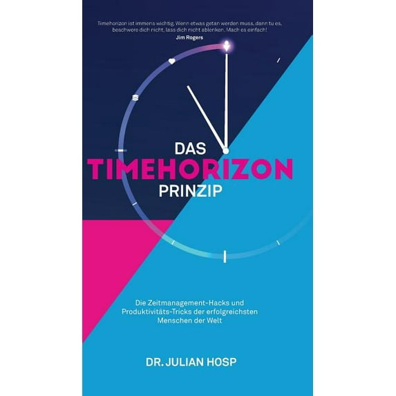 Das Timehorizon Prinzip: Die Zeitmanagement-Hacks und ProduktivitÃ¤ts-Tricks der erfolgreichsten Menschen der Welt, (Hardcover)