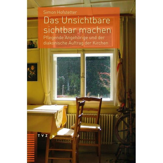 Das Unsichtbare Sichtbar Machen : Pflegende Angehorige Und Der Diakonische Auftrag Der Kirchen (Paperback)