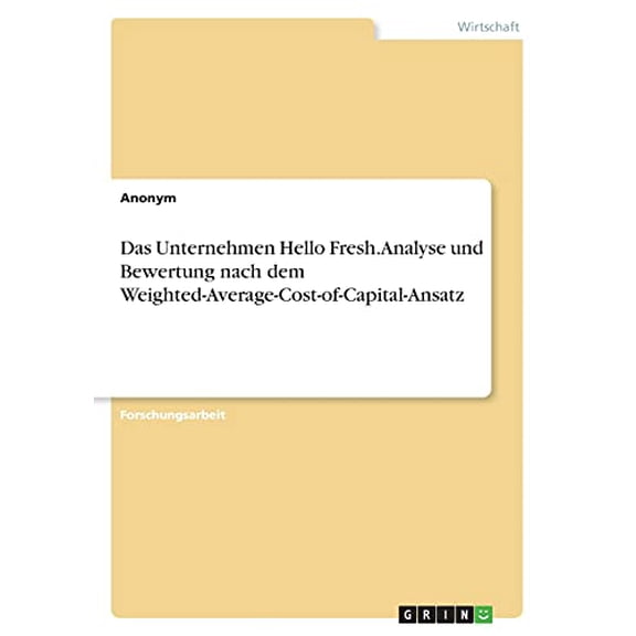 Das Unternehmen Hello Fresh. Analyse und Bewertung nach dem Weighted-Average-Cost-of-Capital-Ansatz German Edition Paperback 3346395839 9783346395832 Anonym