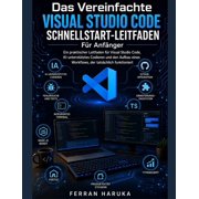 Das Vereinfachte VISUAL STUDIO CODE SCHNELLSTART-LEITFADEN F r Anf nger Ein praktischer Leitfaden f r Visual Studio Cod, Paperback