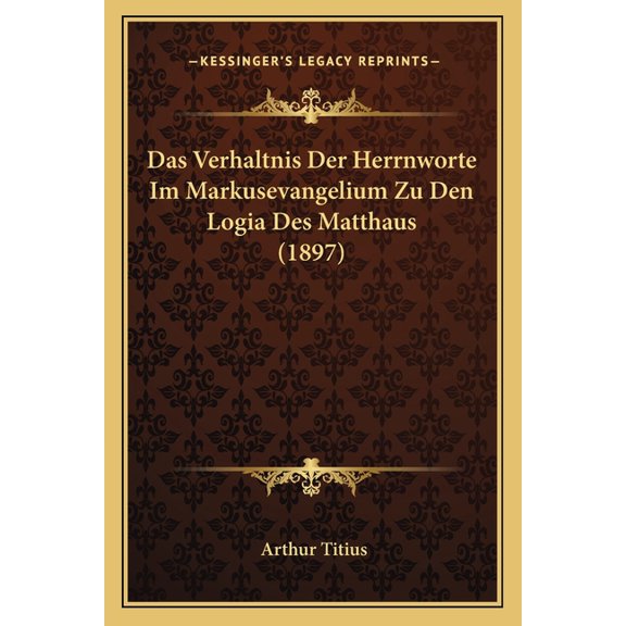 Das Verhaltnis Der Herrnworte Im Markusevangelium Zu Den Logia Des Matthaus (1897) (Paperback)