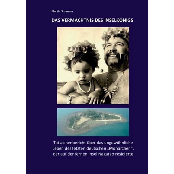 Das Vermchtnis des Inselknigs: Tatsachenbericht ber das ungewhnliche Leben des letzten deutschen "Monarchen&quo, (Paperback)