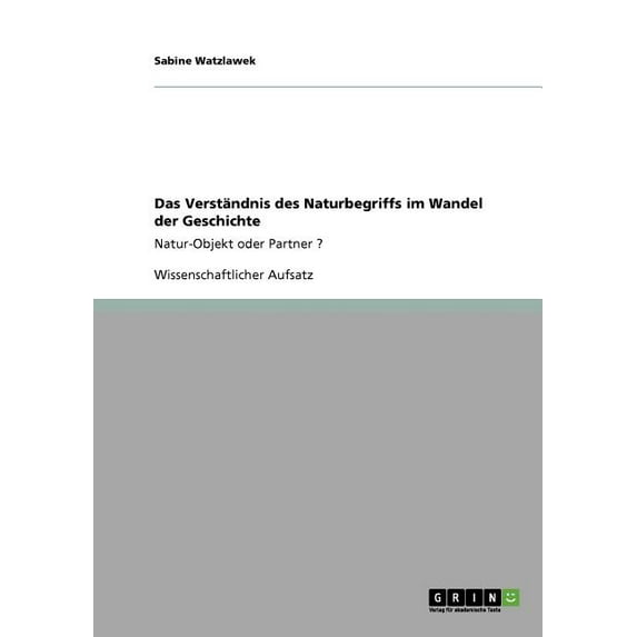 Das Verständnis des Naturbegriffs im Wandel der Geschichte: Natur-Objekt oder Partner ? (Paperback)