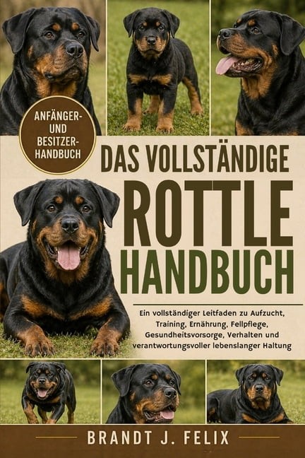 Das VollstÃ¤ndige Rottle-Handbuch: Ein vollstÃ¤ndiger Leitfaden zu Aufzucht, Training, ErnÃ¤hrung, Fellpflege, Gesundheitsv, (Paperback)