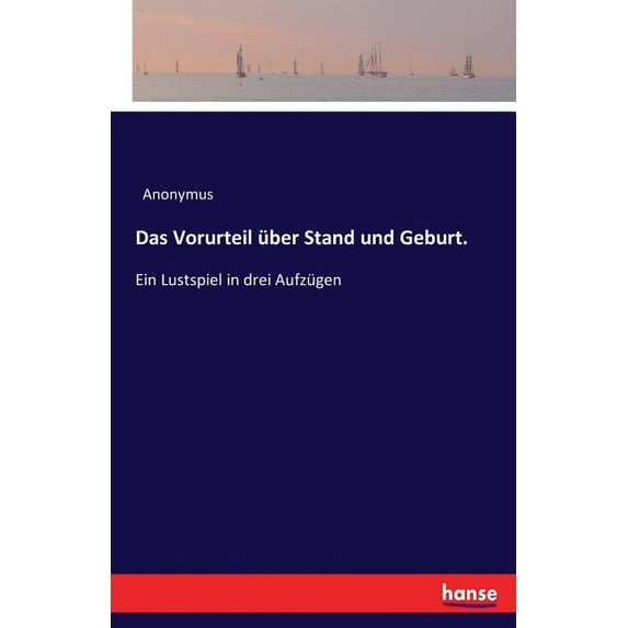 Das Vorurteil über Stand und Geburt: Ein Lustspiel in drei Aufzügen, (Paperback)