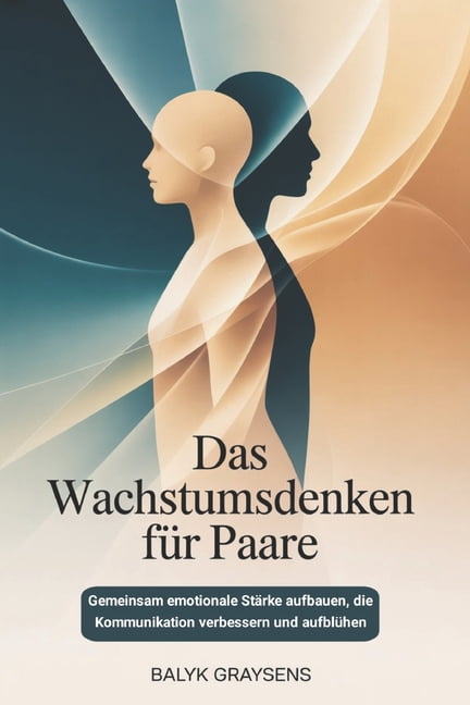 Das Wachstumsdenken FÃ¼r Paare: Gemeinsam emotionale StÃ¤rke aufbauen, die Kommunikation verbessern und aufblÃ¼hen, (Paperback)