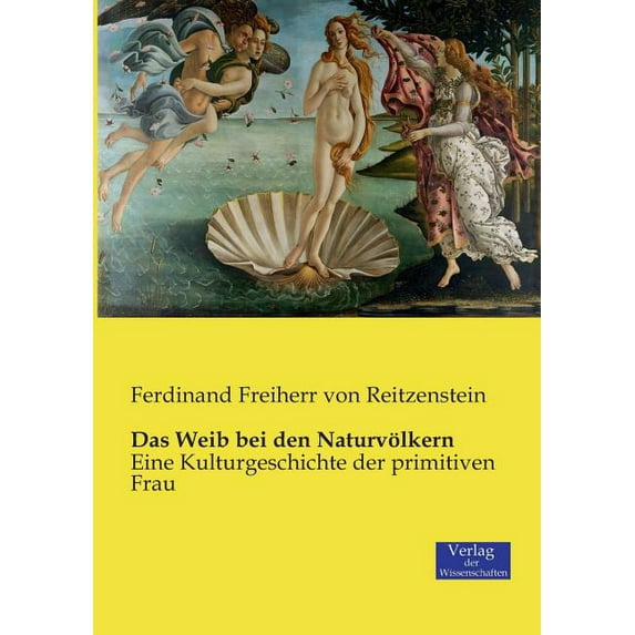 Das Weib bei den Naturvölkern: Eine Kulturgeschichte der primitiven Frau, (Paperback)