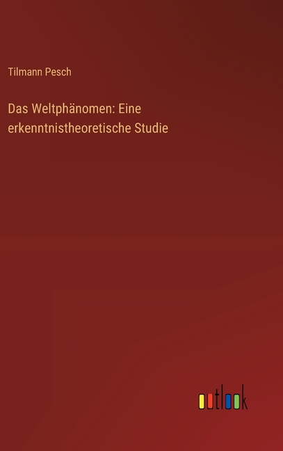 Das WeltphÃ¤nomen: Eine erkenntnistheoretische Studie, (Hardcover)