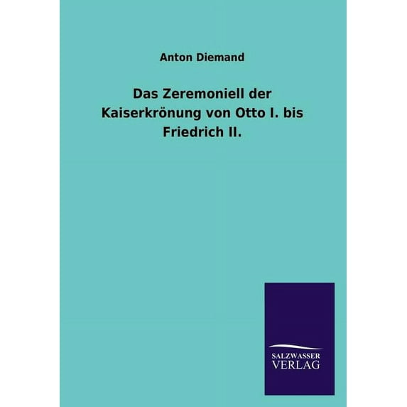 Das Zeremoniell Der Kaiserkronung Von Otto I. Bis Friedrich II.