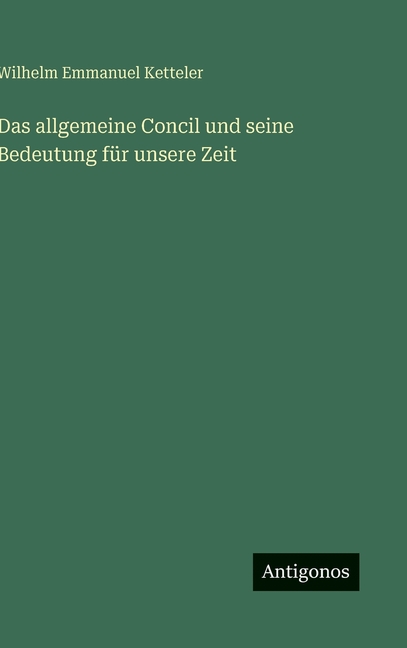 Das allgemeine Concil und seine Bedeutung fÃ¼r unsere Zeit, (Hardcover)