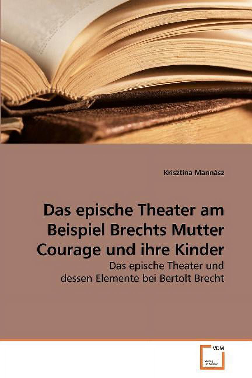 Mutter Courage Und Ihre Kinder Zusammenfassung Das epische Theater am Beispiel Brechts Mutter Courage und ihre Kinder