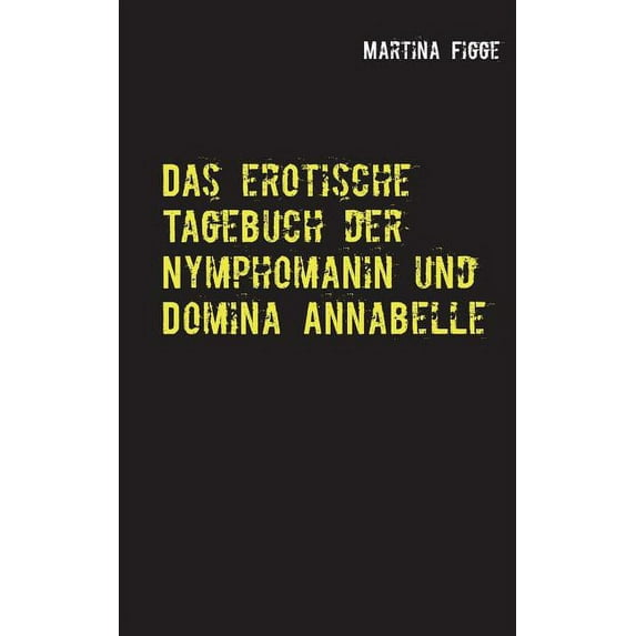 Das Erotische Tagebuch Der Nymphomanin Und Domina Annabelle