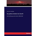 thumbnail image 1 of Das goldene Zeitalter der Zukunft: eine ErzÃ¤hlung aus den Jahren 2000-2030, (Paperback), 1 of 1