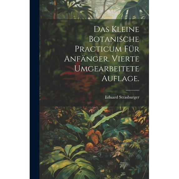 Das kleine botanische Practicum für Anfänger. Vierte umgearbeitete Auflage. (Paperback)