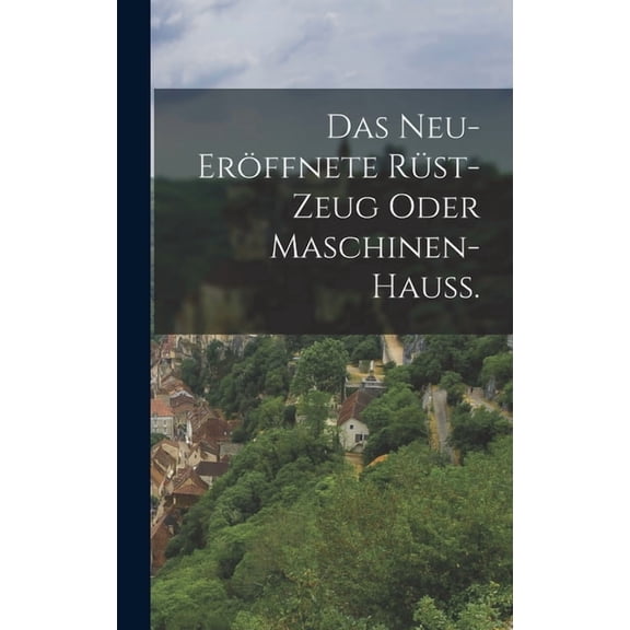 Das neu-erffnete Rst-Zeug oder Maschinen-Hau., (Hardcover)