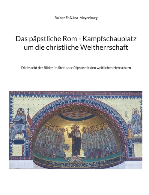 Das pÃ¤pstliche Rom - Kampfschauplatz um die christliche Weltherrschaft: Die Macht der Bilder im Streit der PÃ¤pste mit de, (Paperback)