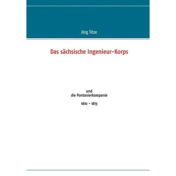 Das sächsische Ingenieur-Korps: und die Pontonierkompanie 1810 - 1813, (Paperback)
