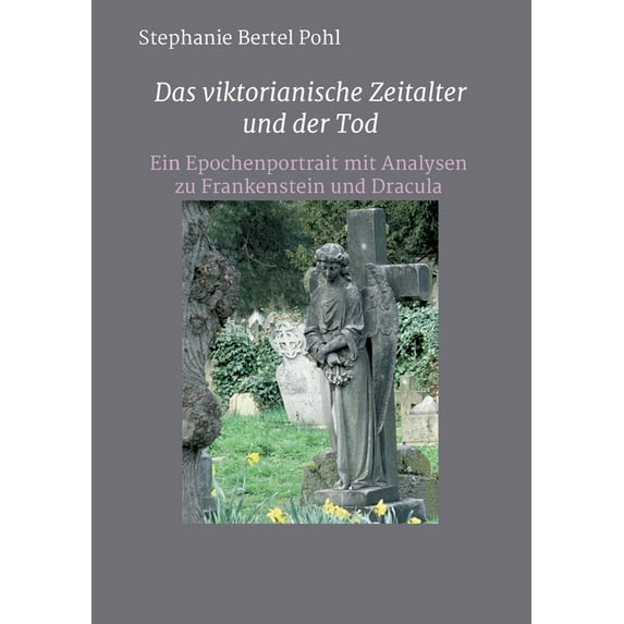 Das viktorianische Zeitalter und der Tod : Ein Epochenportrait mit Analysen zu Frankenstein und Dracula (Paperback)