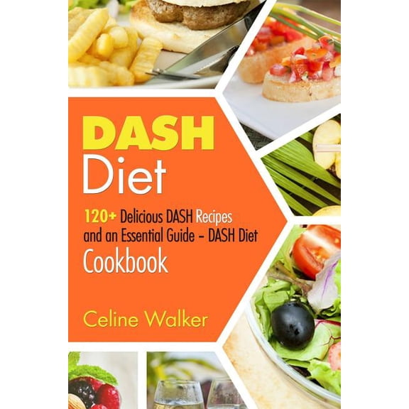 Dash Diet : 120+ Delicious Dash Recipes and an Essential Guide