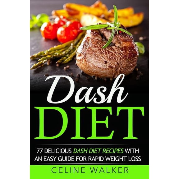 Dash Diet : 77 Delicious Dash Diet Recipes With an Easy Guide for Rapid Weight Loss