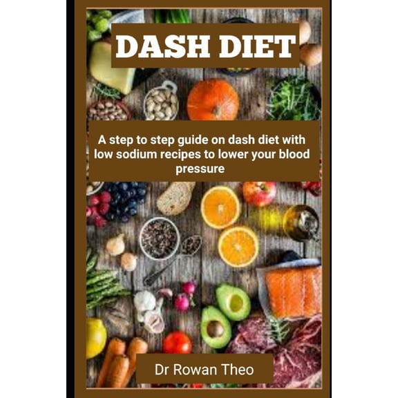 Dash Diet: A step to step guide on dash diet with low sodium recipes to lower your blood pressure (Paperback)