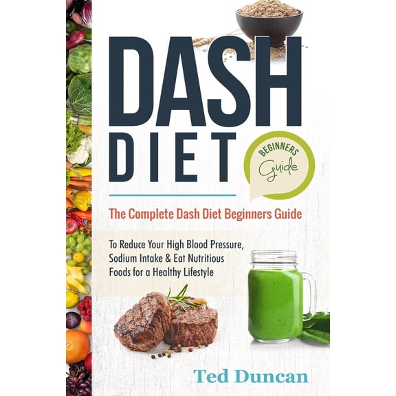 Pre-Owned Dash Diet Beginners Guide: The Complete Dash Diet Beginners Guide to Reduce Your High Blood Pressure, Sodium Intake & Ea