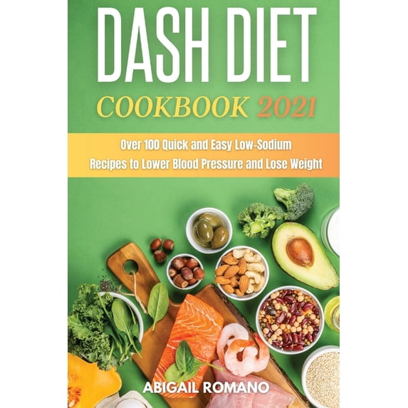 Dash Diet Cookbook 2021 : Over 100 Quick and Easy Low-Sodium Recipes to Lower Blood Pressure and Lose Weight (Paperback)
