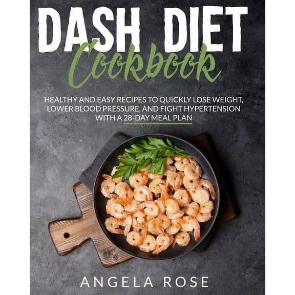 Dash Diet Cookbook: Healthy and Easy Recipes to Quickly Lose Weight, Lower Blood Pressure, and Fight Hypertension with a 28- Day Meal Plan (Paperback)