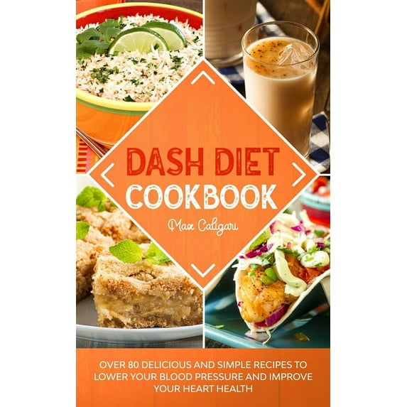 Dash Diet Dash Diet Cookbook: Over 80 Delicious and Simple Recipes to Lower Your Blood Pressure and Improve Your Heart Health, Book 2, (Paperback)