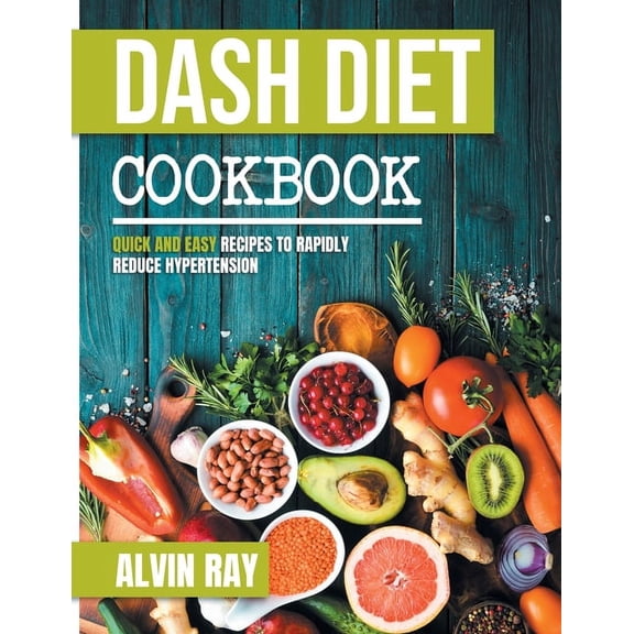 Dash Diet Cookbook: Quick and Easy Recipes to Rapidly Reduce Hypertension, (Paperback)