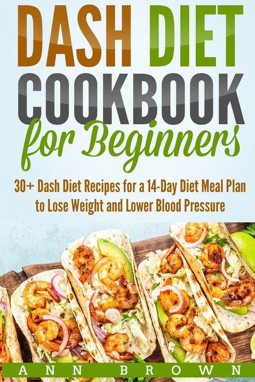 ANN BROWN Dash Diet Cookbook for Beginners: 30+ Dash Diet Recipes for a 14-Day Meal Plan to Lose Weight and Lower Blood Pressure, (Paperback)
