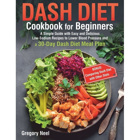 Dash Diet Cookbook for Beginners: A Simple Guide with Easy and Delicious Low-Sodium Recipes to Lower Blood Pressure and , (Paperback)