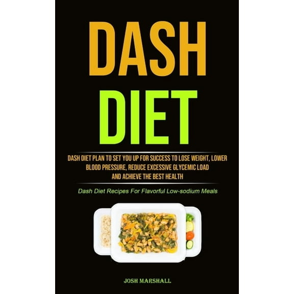 Dash Diet: Dash Diet Plan To Set You Up For Success To Lose Weight, Lower Blood Pressure, Reduce Excessive Glycemic Load, (Paperback)