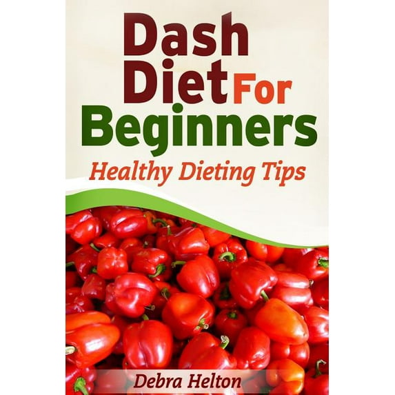 Dash Diet For Beginners: Healthy Dieting Tips Paperback 149592131X 9781495921315 Debra Helton