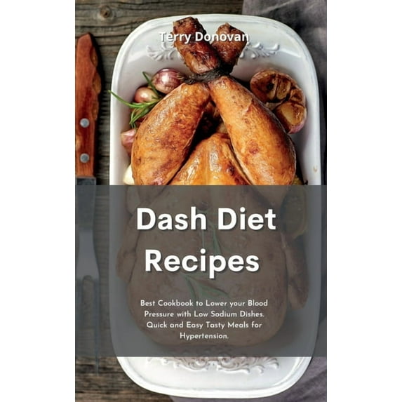 Dash Diet Recipes: Best Cookbook to Lower your Blood Pressure with Low Sodium Dishes. Quick and Easy Tasty Meals for Hypertension. (Hardcover)