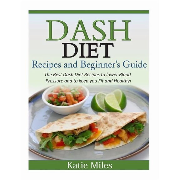Dash Diet Recipes and Beginner's Guide: The Best Dash Diet Recipes to lower Blood Pressure and to keep you Fit and Healt, (Paperback)