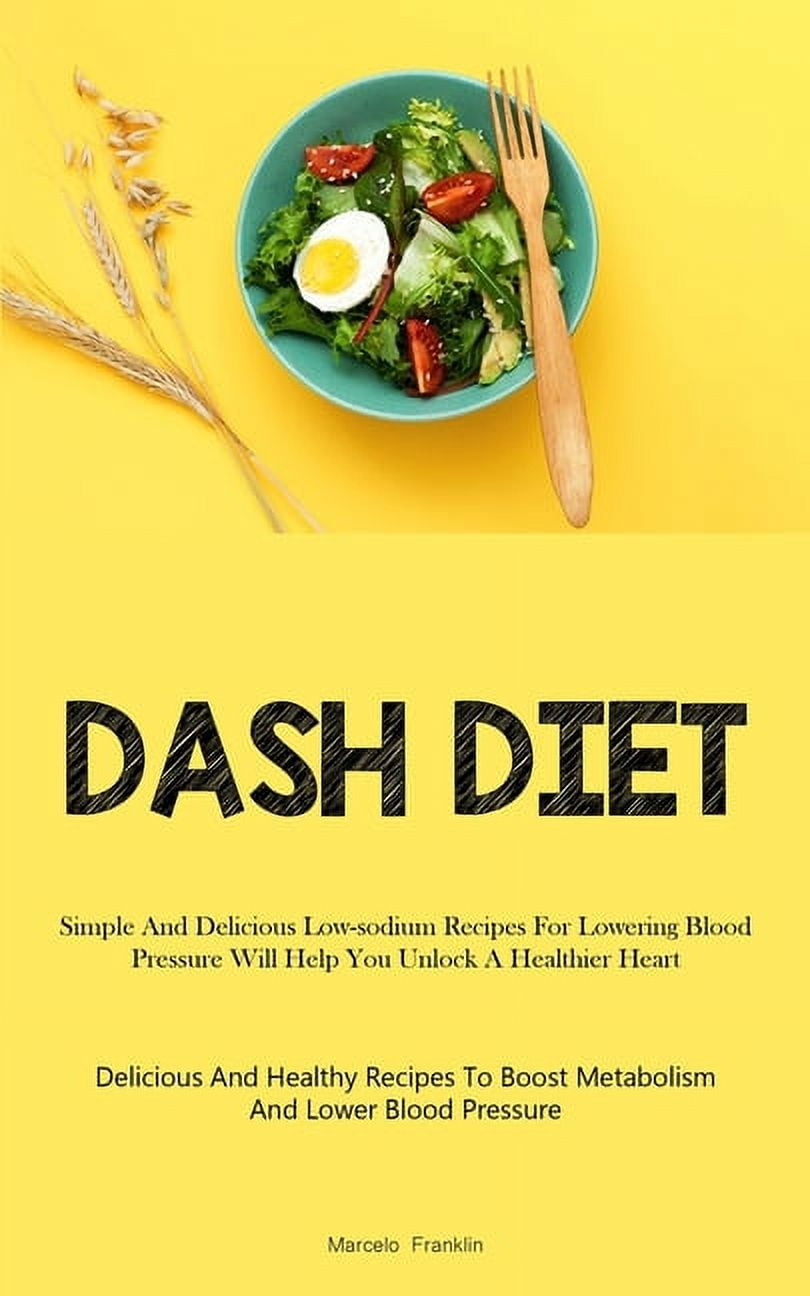 Dash Diet Simple And Delicious Lowsodium Recipes For Lowering Blood