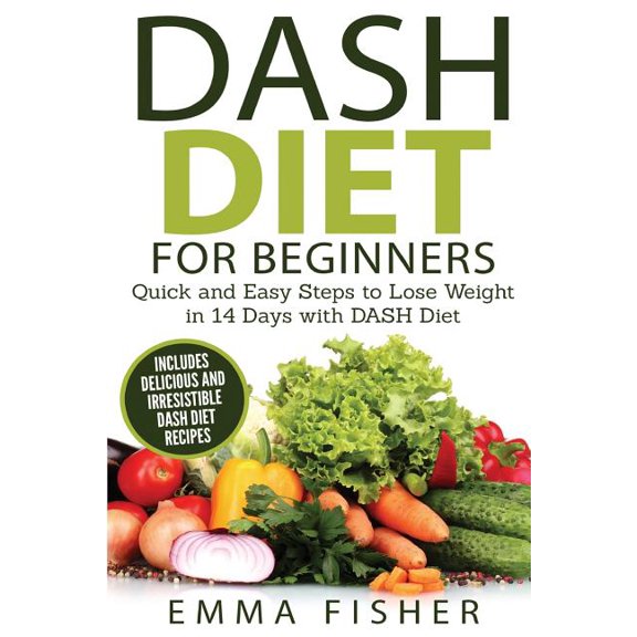 DASH Diet (Booklet): The DASH Diet for Beginners - Quick and Easy Steps to Lose Weight in 14 Days (Paperback) by Emma Fisher