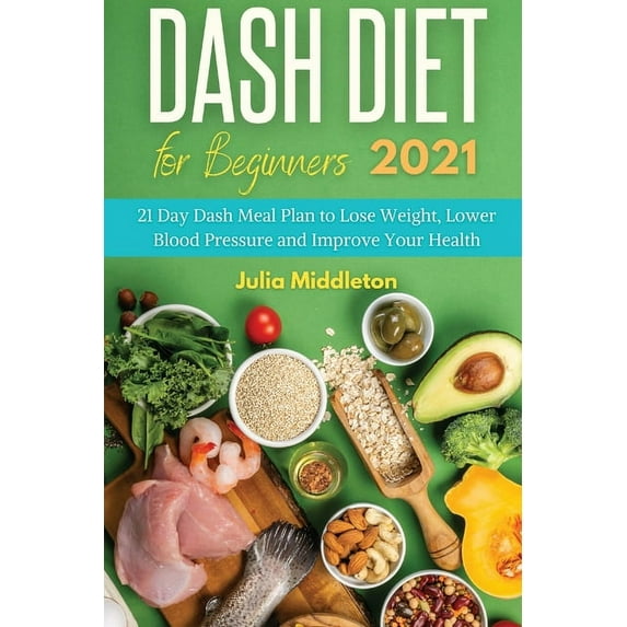 Dash Diet for Beginners 2021 : 21 Day Dash Meal Plan to Lose Weight, Lower Blood Pressure and Improve Your Health (Paperback)