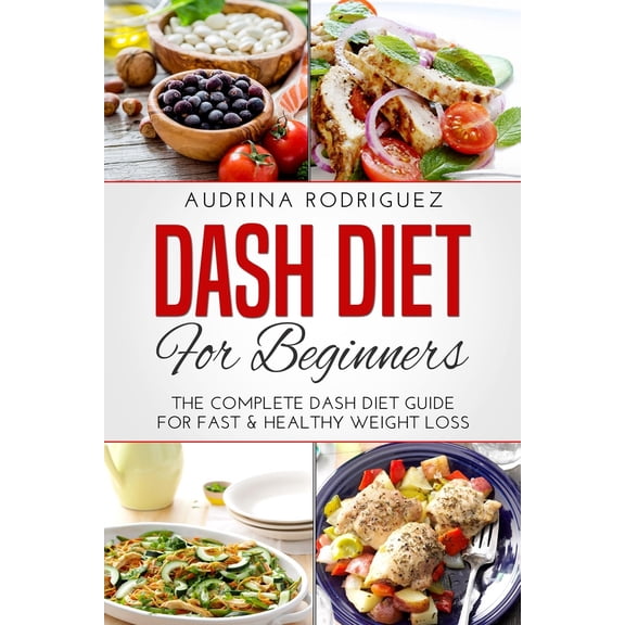Dash Diet for Beginners: The Complete Dash Diet Guide for Fast & Healthy Weight Loss (Paperback)